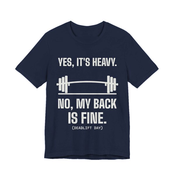 Navy t-shirt printed in off-white ink with a bending barbell and the words “Yes, It's Heavy. No, My Back Is Fine. (Deadlift day)”
