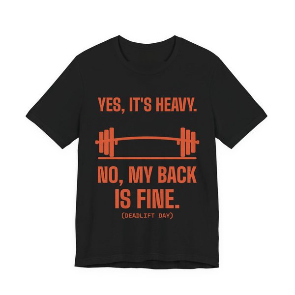 Black t-shirt printed in orange ink with a bending barbell and the words “Yes, It's Heavy. No, My Back Is Fine. (Deadlift day)”