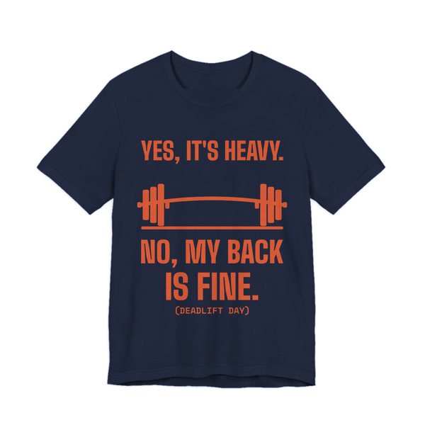 Navy t-shirt printed in orange ink with a bending barbell and the words “Yes, It's Heavy. No, My Back Is Fine. (Deadlift day)”