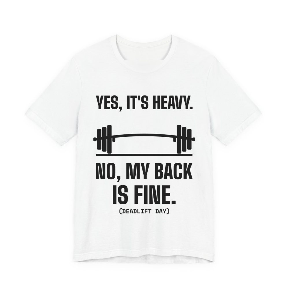 White t-shirt printed in dark ink with a bending barbell and the words “Yes, It's Heavy. No, My Back Is Fine. (Deadlift day)”