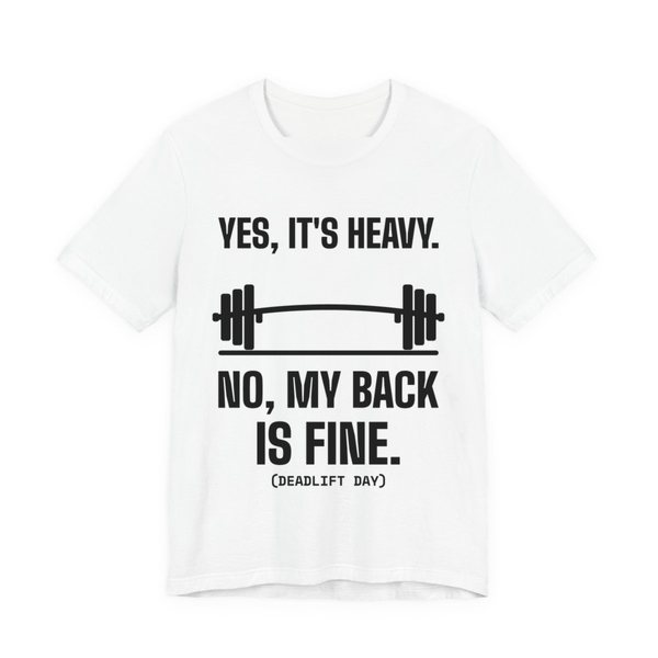 White t-shirt printed in dark ink with a bending barbell and the words “Yes, It's Heavy. No, My Back Is Fine. (Deadlift day)”