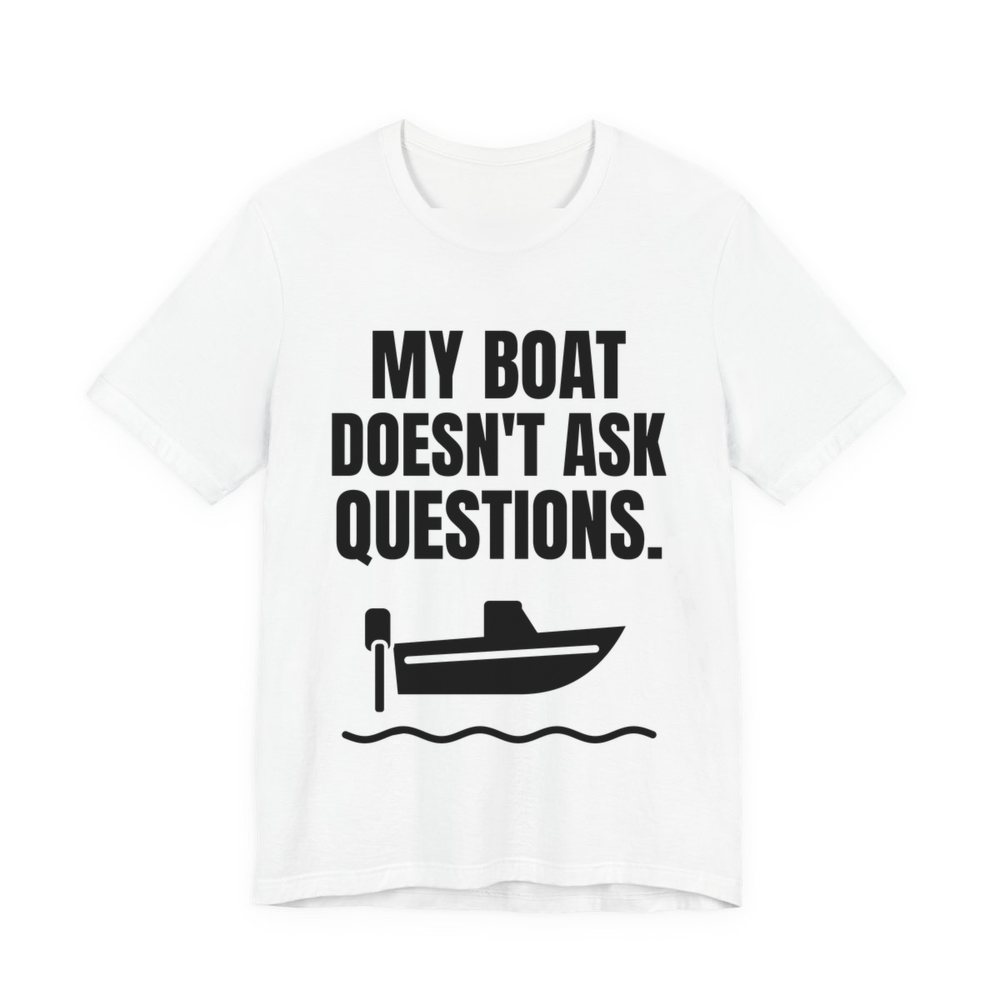 White t-shirt printed in dark ink with a boat on the waves and the words “My Boat Doesn't Ask Questions.”