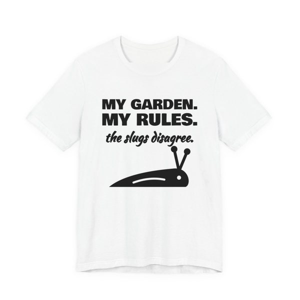 White t-shirt printed in dark ink with a slug and the words “My Garden. My Rules. (the slugs disagree.)”