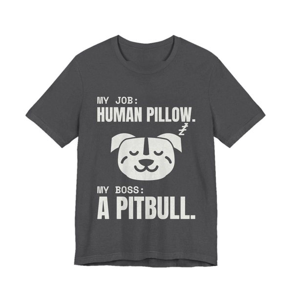 Dark Grey Heather t-shirt printed in off-white ink with a sleeping pit bull face and the words “My Job: Human Pillow. My Boss: A Pitbull.”