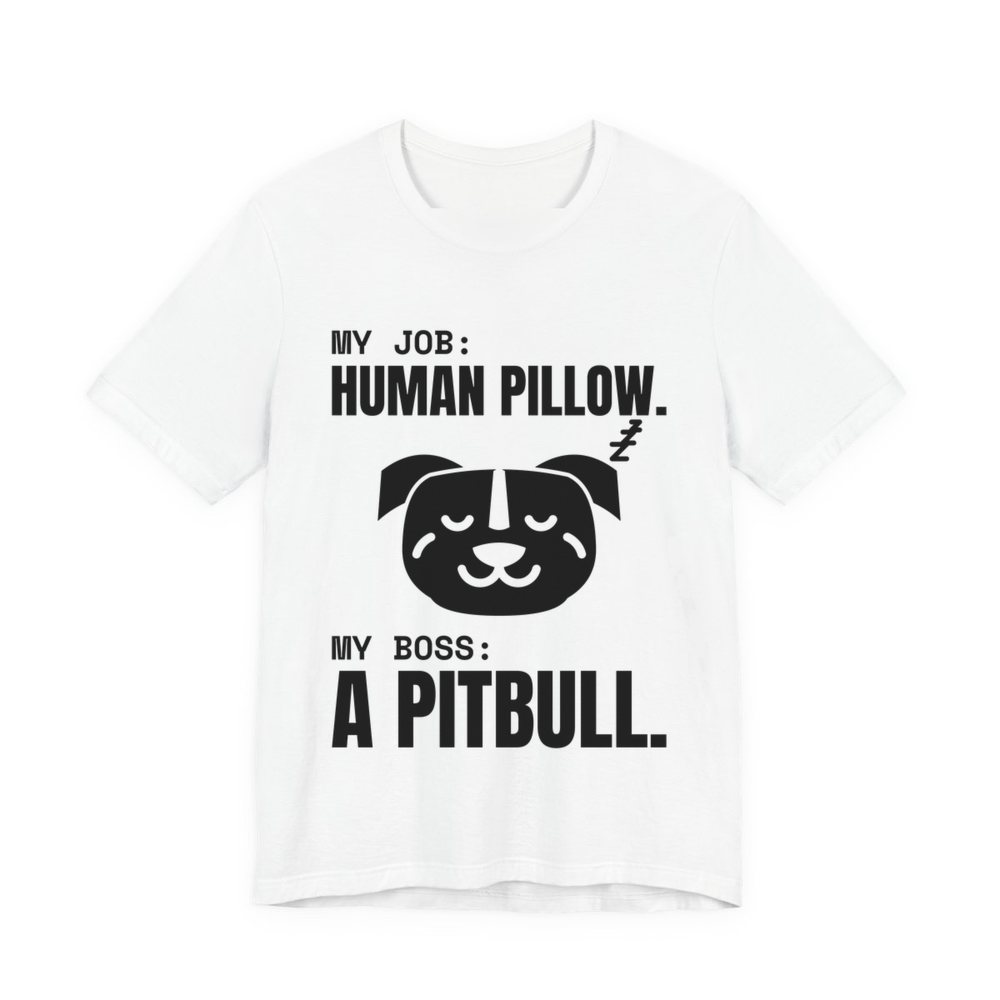 White t-shirt printed in dark ink with a sleeping pit bull face and the words “My Job: Human Pillow. My Boss: A Pitbull.”