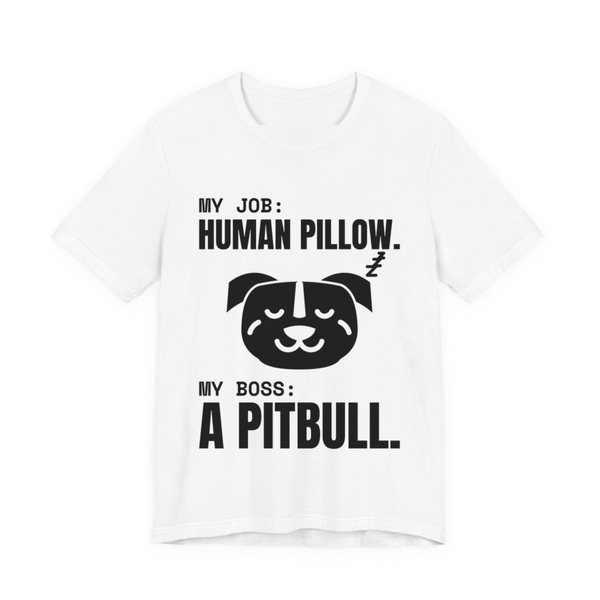 White t-shirt printed in dark ink with a sleeping pit bull face and the words “My Job: Human Pillow. My Boss: A Pitbull.”