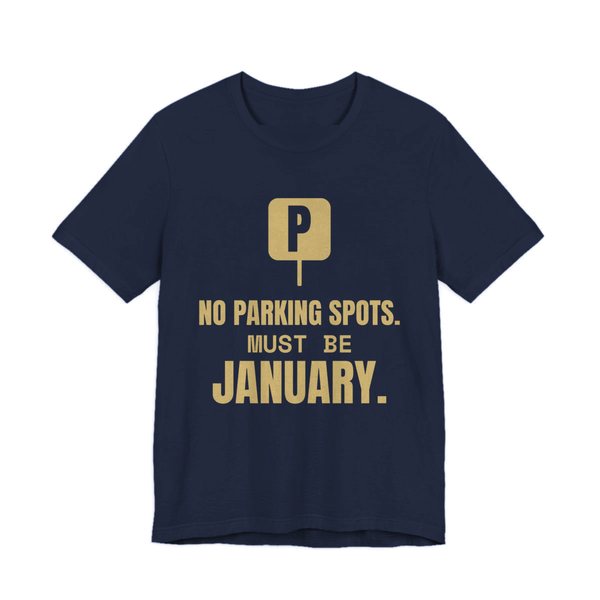 Navy t-shirt printed in champagne gold ink with a parking sign and the words “No Parking Spots. Must Be January.”
