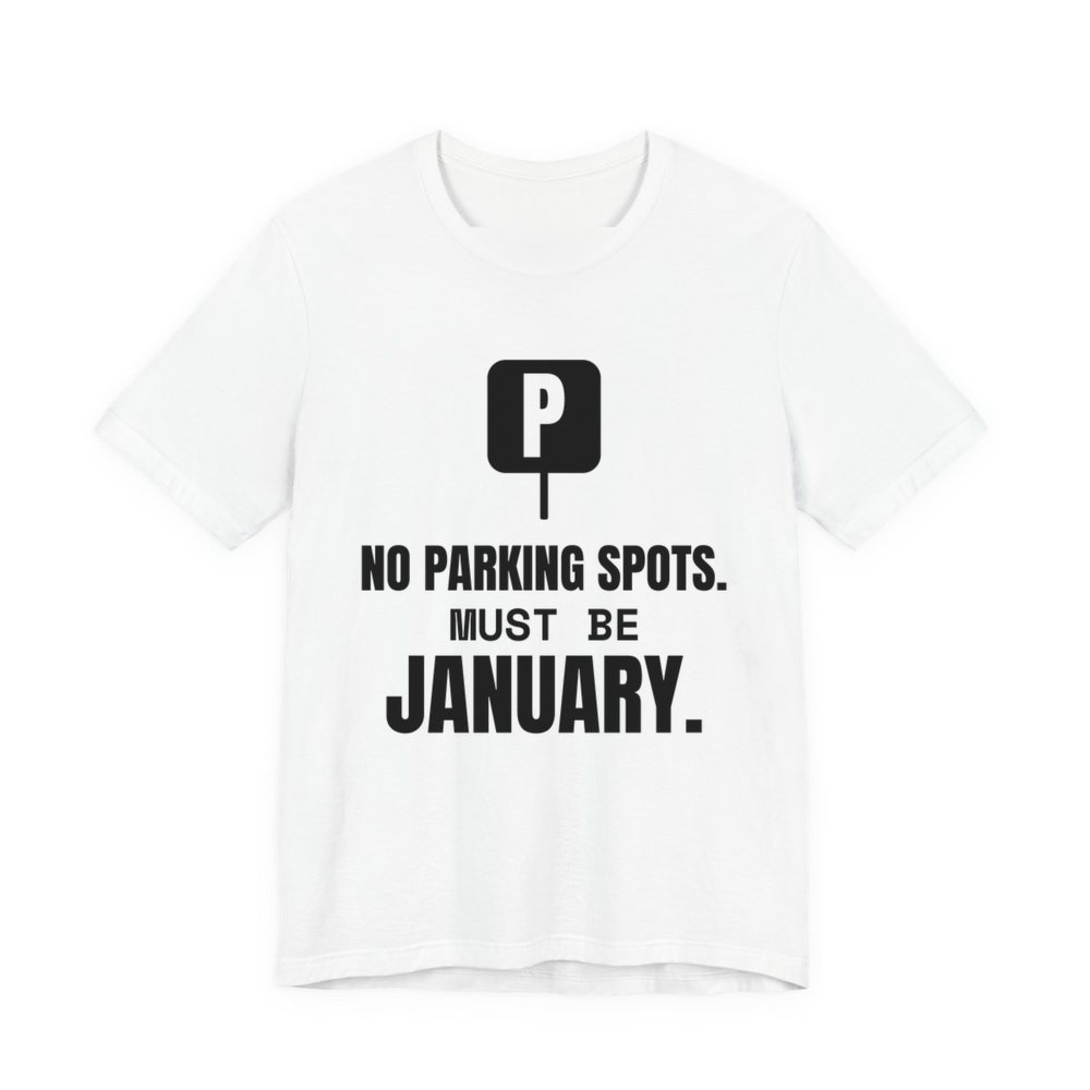 White t-shirt printed in dark ink with a parking sign and the words “No Parking Spots. Must Be January.”