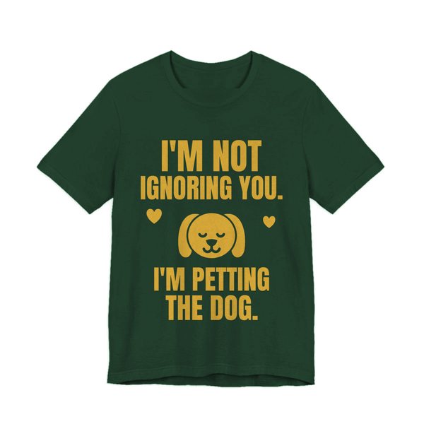 Forest t-shirt printed in gold ink with a content dog face with hearts and the words “I'm Not Ignoring You. I'm Petting the Dog.”