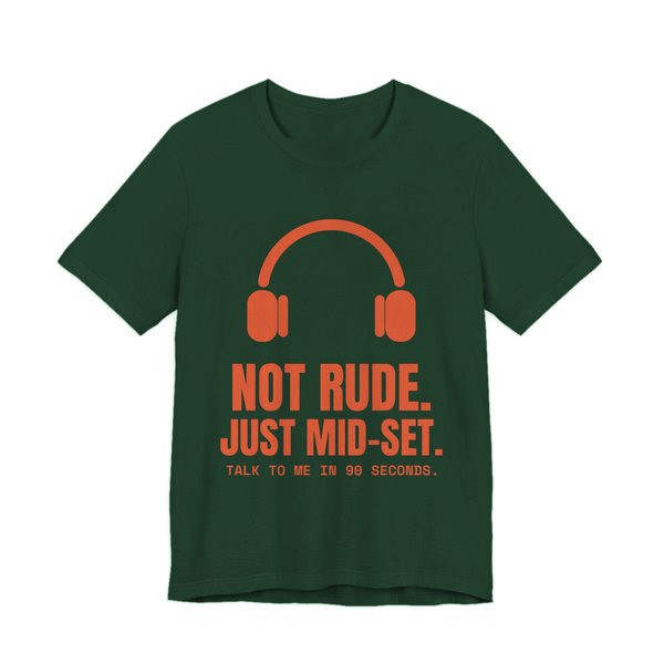 Forest t-shirt printed in orange ink with a pair of headphones and the words “Not Rude. Just Mid-Set. Talk to me in 90 seconds.”