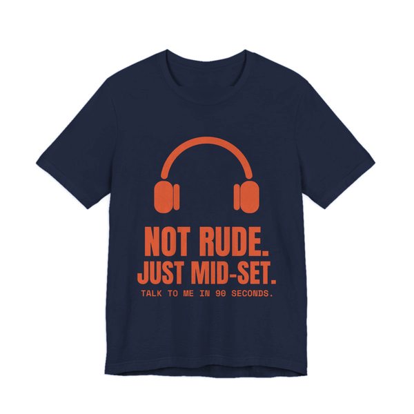 Navy t-shirt printed in orange ink with a pair of headphones and the words “Not Rude. Just Mid-Set. Talk to me in 90 seconds.”