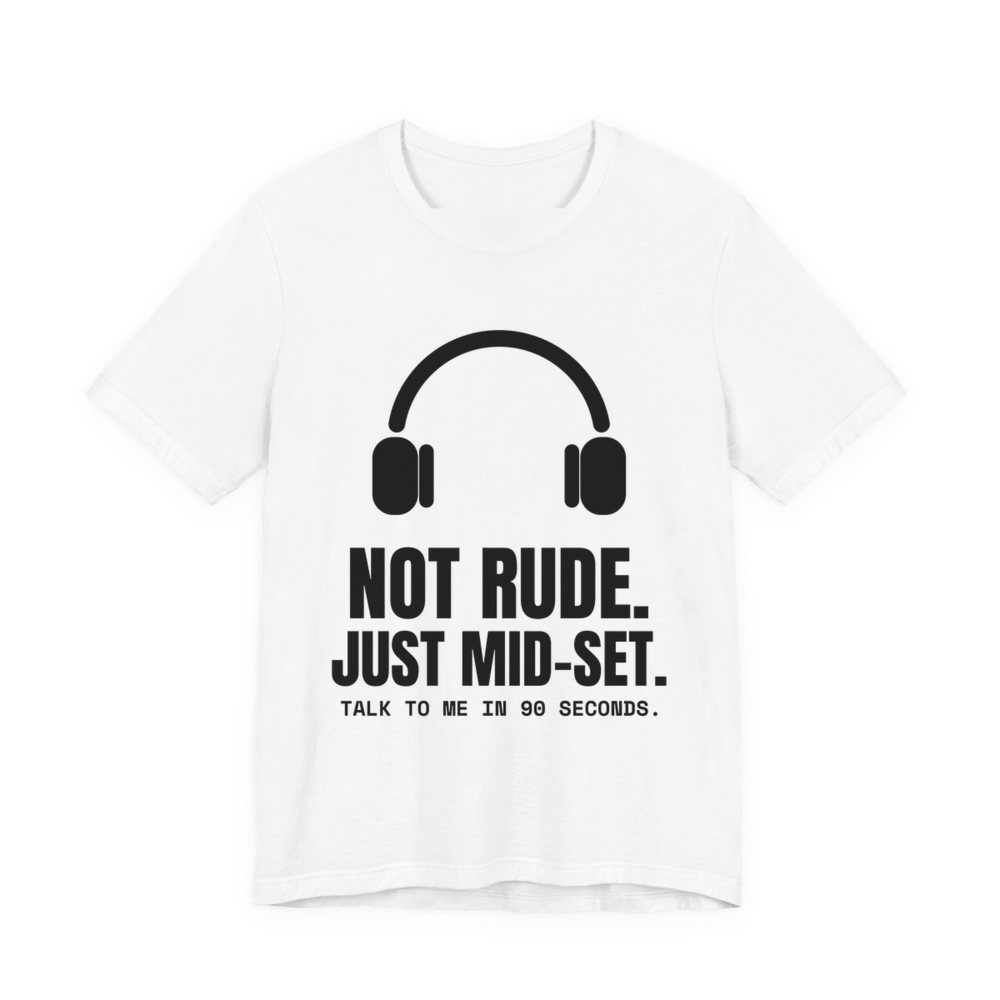 White t-shirt printed in dark ink with a pair of headphones and the words “Not Rude. Just Mid-Set. Talk to me in 90 seconds.”