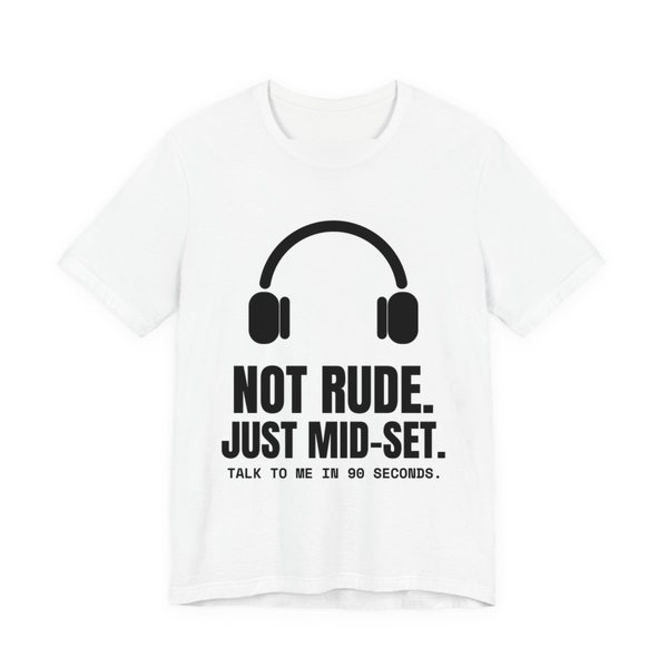 White t-shirt printed in dark ink with a pair of headphones and the words “Not Rude. Just Mid-Set. Talk to me in 90 seconds.”