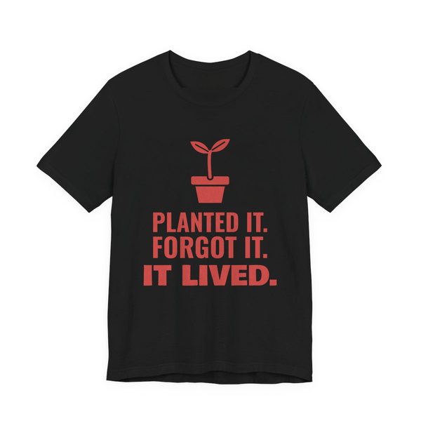 Black t-shirt printed in tomato red ink with a sprout in a flowerpot and the words “Planted It. Forgot It. It Lived.”