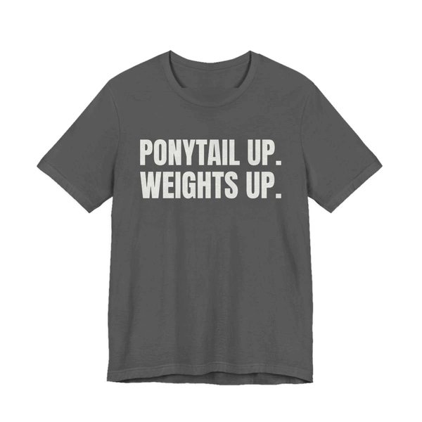 Asphalt t-shirt printed in off-white ink with the words "Ponytail Up. Weights Up."