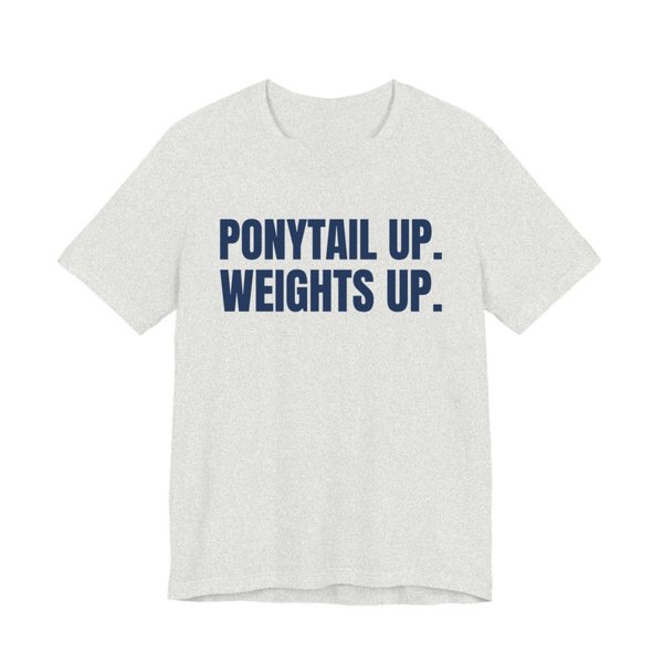 Ash t-shirt printed in navy blue ink with the words "Ponytail Up. Weights Up."