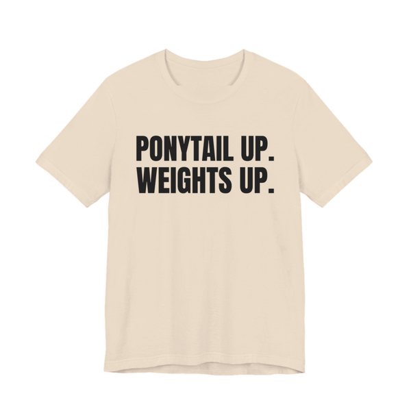 Soft Cream t-shirt printed in dark ink with the words "Ponytail Up. Weights Up."