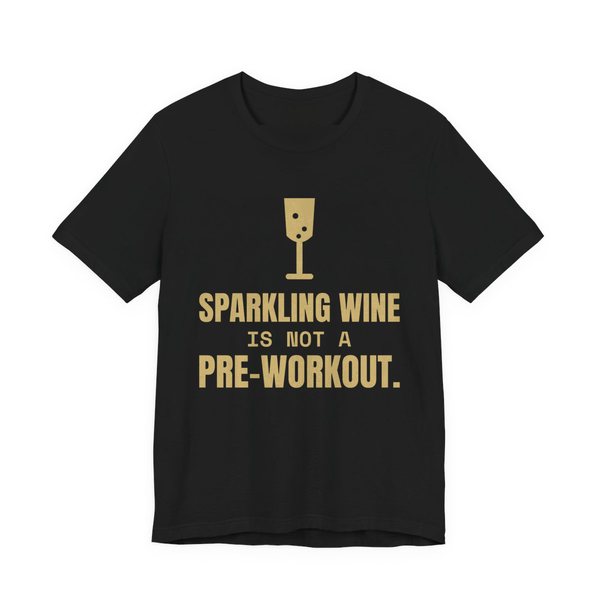 Black t-shirt printed in champagne gold ink with a glass of sparkling wine and the words “Sparkling Wine Is Not a Pre-Workout.”