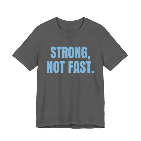 Asphalt t-shirt printed in sky blue ink with the words "Strong, Not Fast."