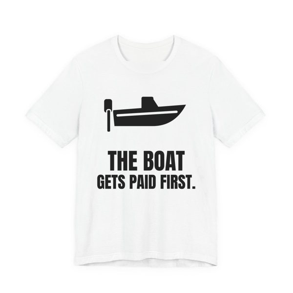 White t-shirt printed in dark ink with a boat with an outboard motor and the words “The Boat Gets Paid First.”