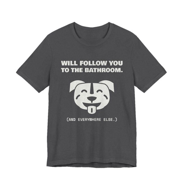 Dark Grey Heather t-shirt printed in off-white ink with a smiling pit bull face and the words “Will Follow You to the Bathroom. (And everywhere else.)”