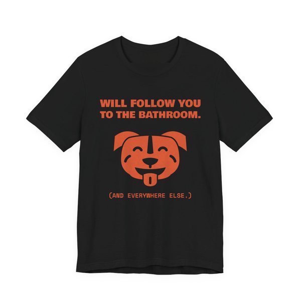 Black t-shirt printed in orange ink with a smiling pit bull face and the words “Will Follow You to the Bathroom. (And everywhere else.)”