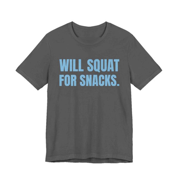 Asphalt t-shirt printed in sky blue ink with the words "Will Squat for Snacks."