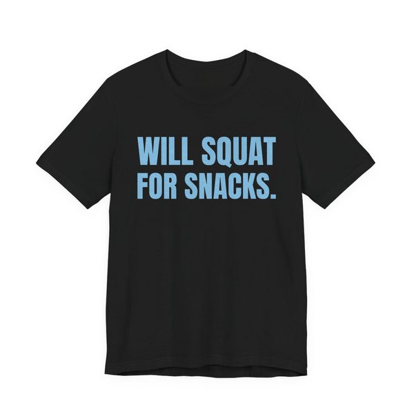 Black t-shirt printed in sky blue ink with the words "Will Squat for Snacks."