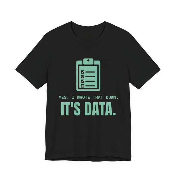 Black t-shirt printed in chalk mint ink with a clipboard checklist and the words “Yes, I Wrote That Down. It's Data.”