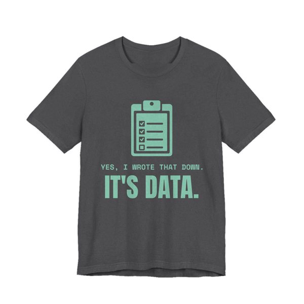 Dark Grey Heather t-shirt printed in chalk mint ink with a clipboard checklist and the words “Yes, I Wrote That Down. It's Data.”