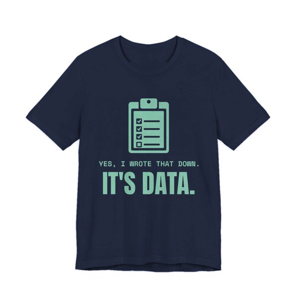 Navy t-shirt printed in chalk mint ink with a clipboard checklist and the words “Yes, I Wrote That Down. It's Data.”