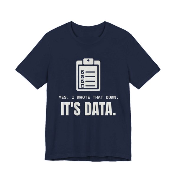 Navy t-shirt printed in off-white ink with a clipboard checklist and the words “Yes, I Wrote That Down. It's Data.”