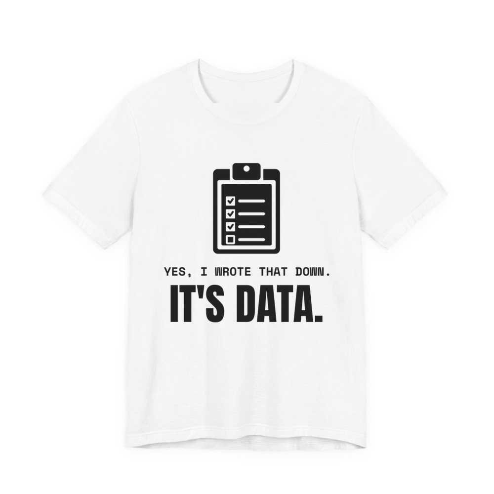 White t-shirt printed in dark ink with a clipboard checklist and the words “Yes, I Wrote That Down. It's Data.”