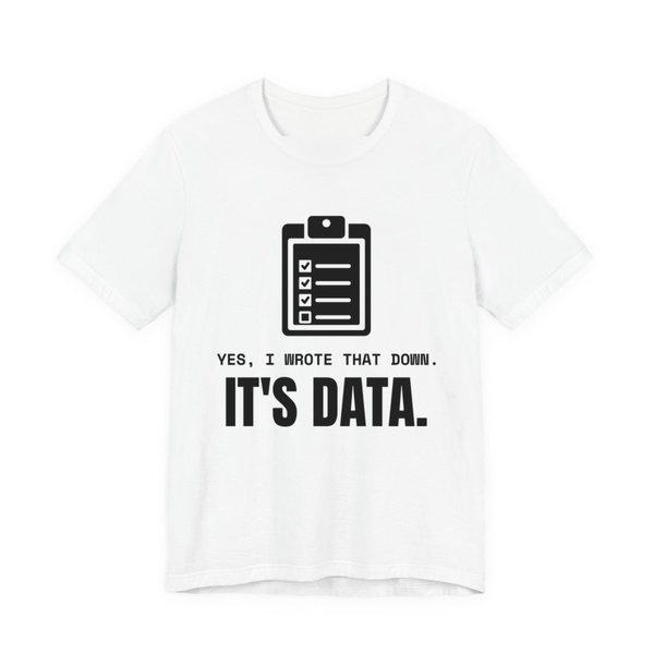 White t-shirt printed in dark ink with a clipboard checklist and the words “Yes, I Wrote That Down. It's Data.”