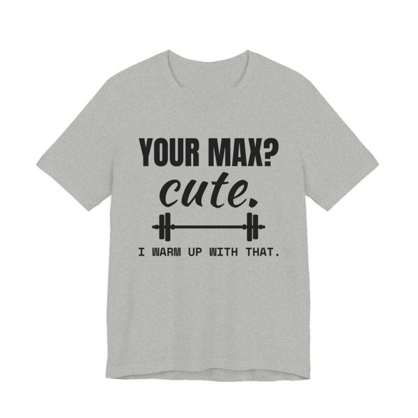 Athletic Heather t-shirt printed in dark ink with a barbell and the words “Your Max? Cute. I Warm Up With That.”
