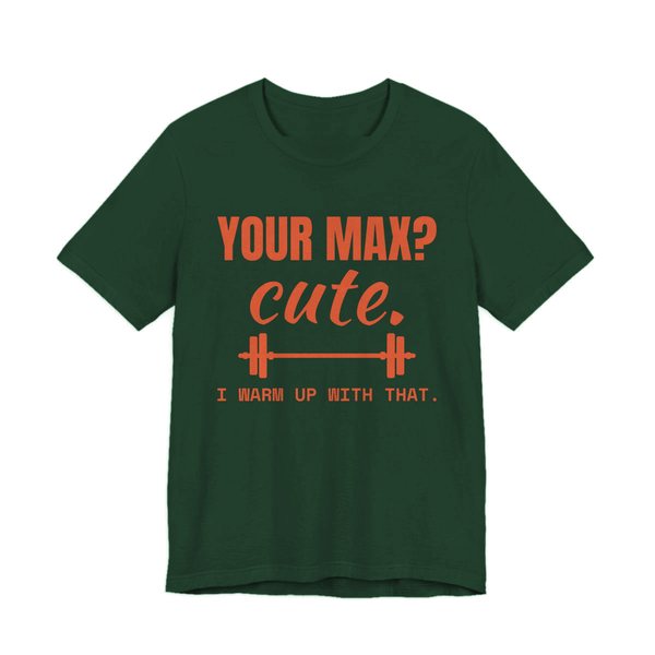 Forest t-shirt printed in orange ink with a barbell and the words “Your Max? Cute. I Warm Up With That.”