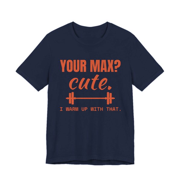 Navy t-shirt printed in orange ink with a barbell and the words “Your Max? Cute. I Warm Up With That.”